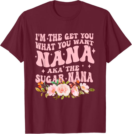 I'm The Get You What You Want Nana Aka The Sugar Nana T-Shirt - T-Shirt | Maroon