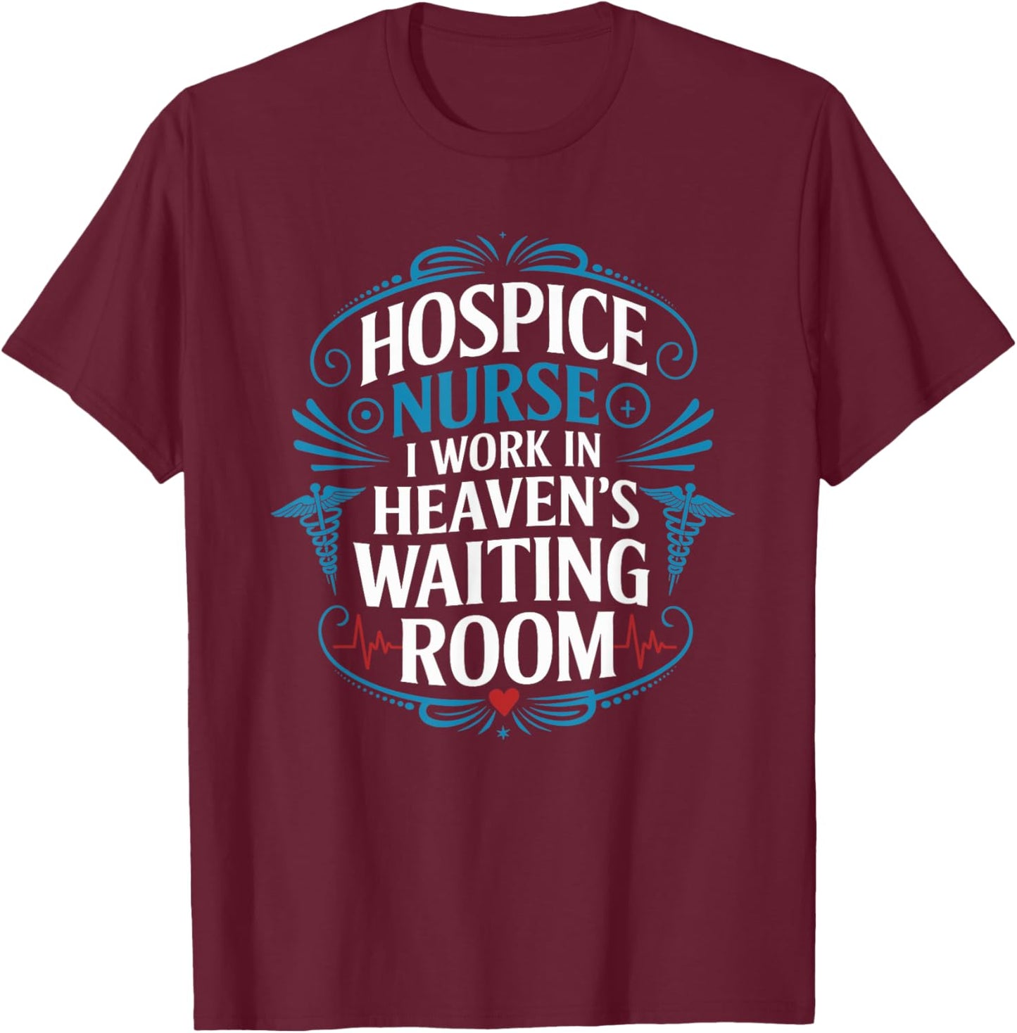 Hospice Nurse I Work In Heaven'S Waiting Room, Nurse Nursing T-Shirt - T-Shirt | Maroon