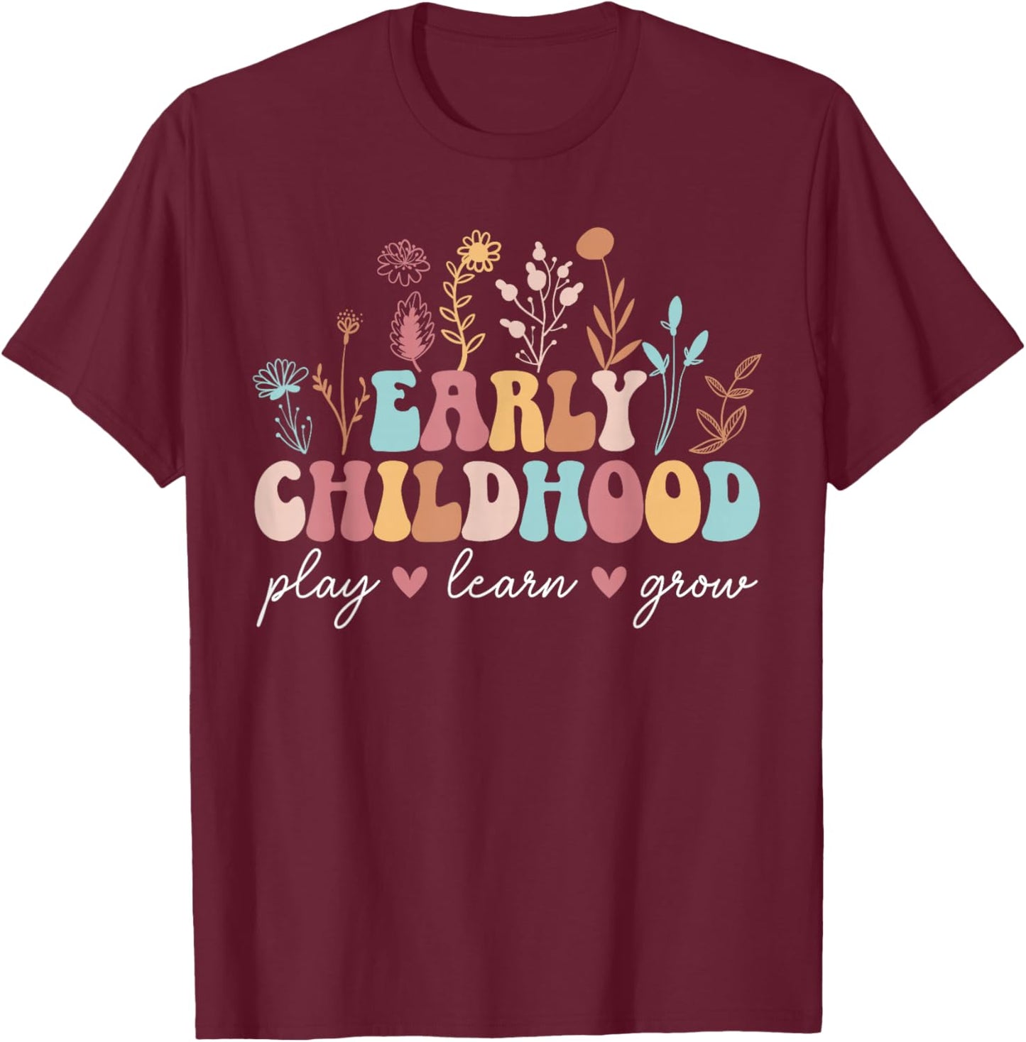 Play Learn Early Childhood Teacher Early Childhood Education T-Shirt - T-Shirt | Maroon