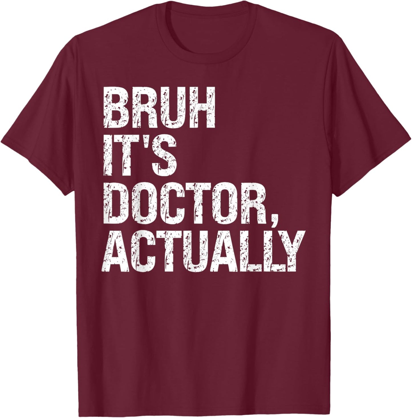 Bruh It's Doctor Actually Medical Doctorate Meme Funny T-Shirt - T-Shirt | Maroon