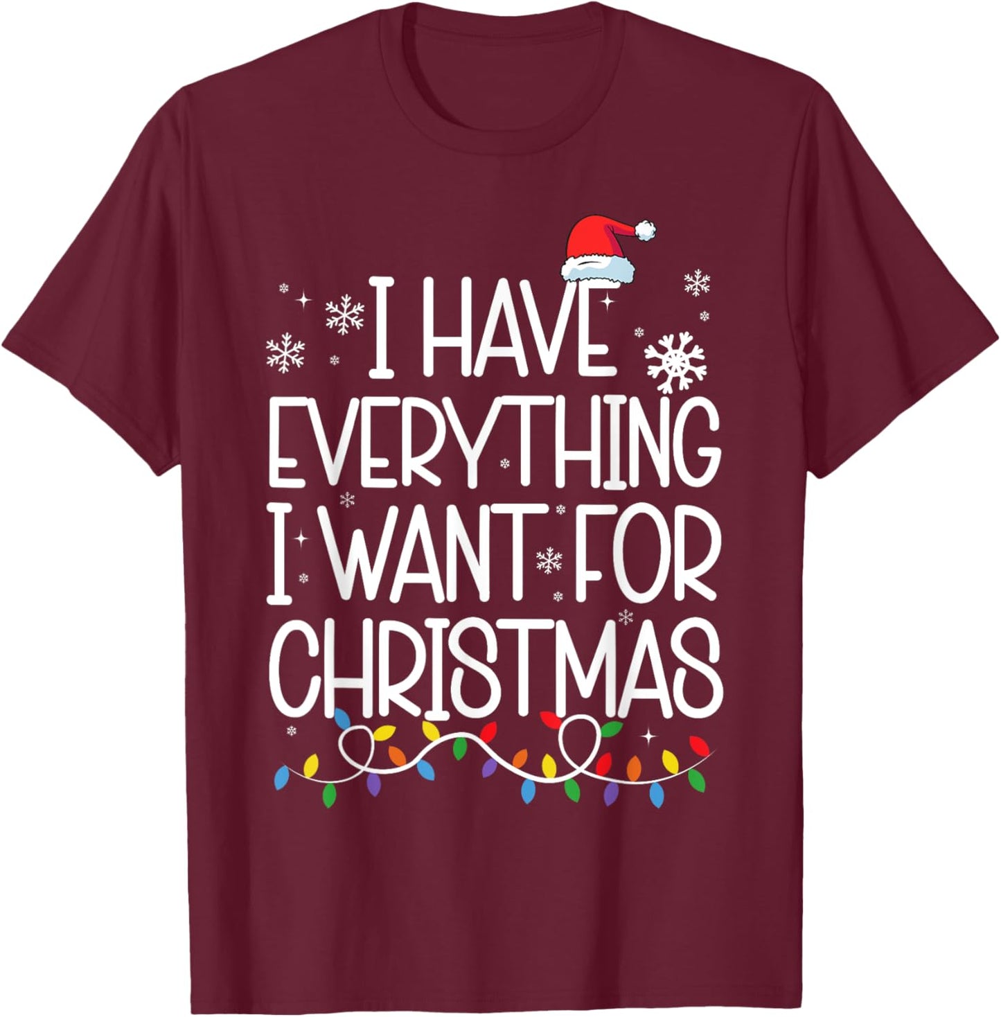 I Have Everything I Want For Christmas Its Me I'm Everything T-Shirt - T-Shirt | Maroon