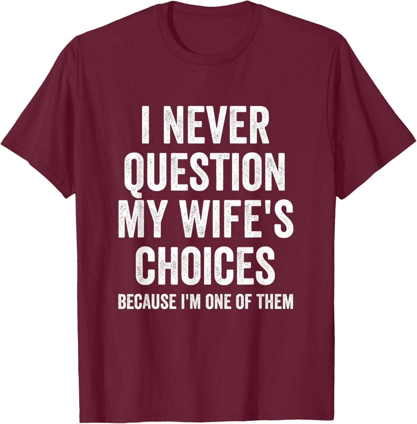 I Never Question My Wife's Choices - Husband T-Shirt - T-Shirt | Maroon