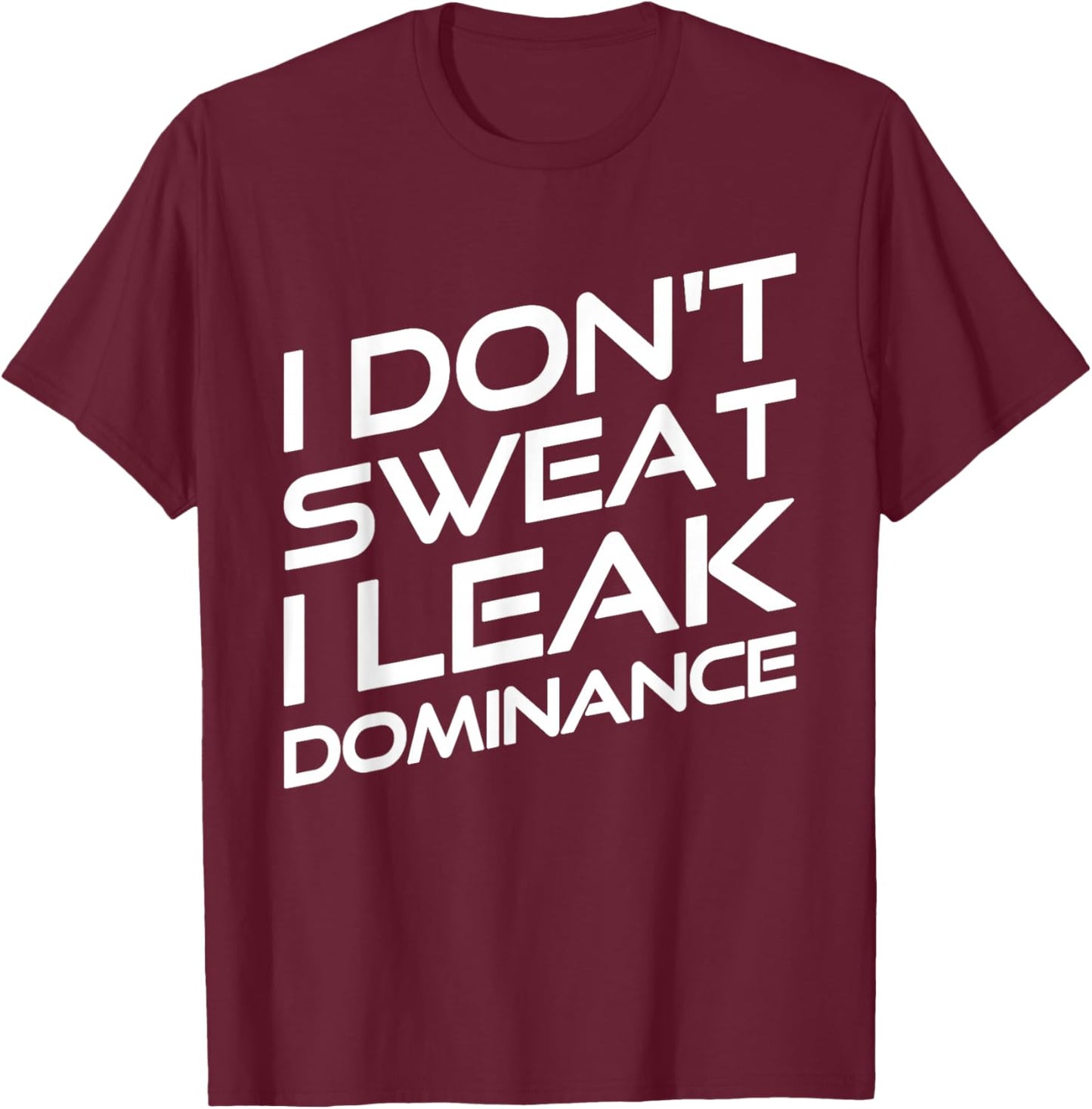 I Don't Sweat I Leak Dominance Motivational Gym Fitness T-Shirt - T-Shirt | Maroon