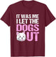 Funny Dog Sitter It Was Me I Let The Dogs Out T-Shirt - T-Shirt | Maroon