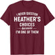 I Never Question HEATHER'S Choices Because I'm One of Them T-Shirt - T-Shirt | Maroon