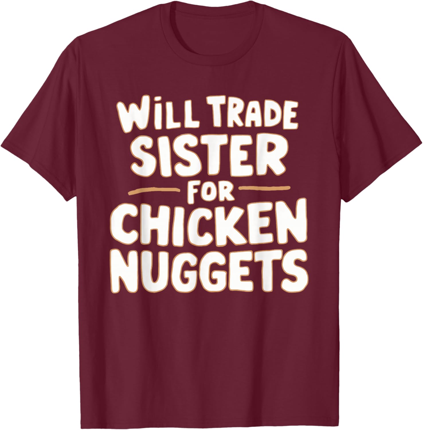 Will Trade Sister For Chicken Nuggets T-Shirt - T-Shirt | Maroon