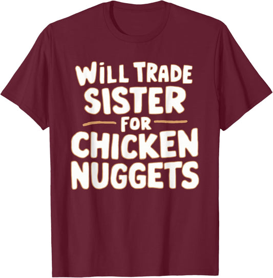 Will Trade Sister For Chicken Nuggets T-Shirt - T-Shirt | Maroon