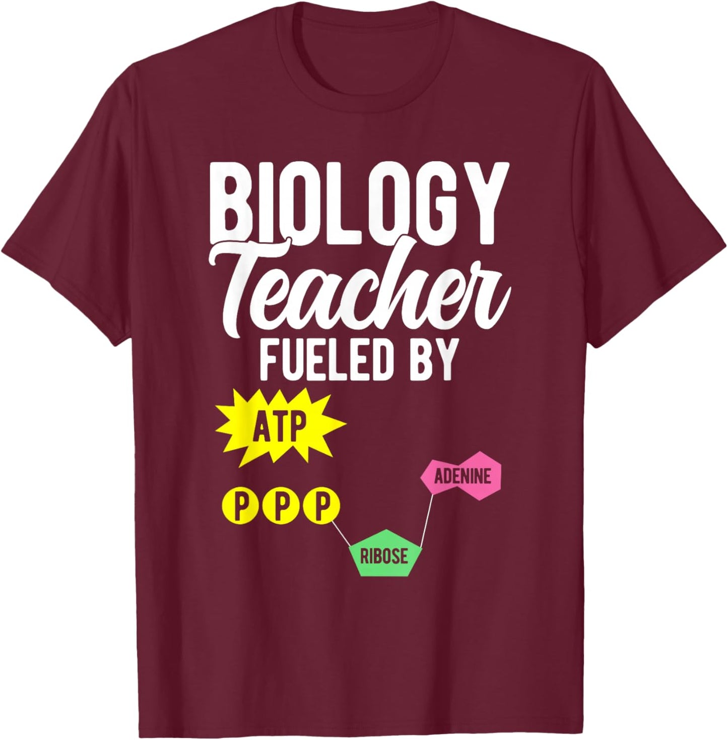 Biology Teacher Fueled by ATP PPP ADENINE RIBOSE T-Shirt - T-Shirt | Maroon