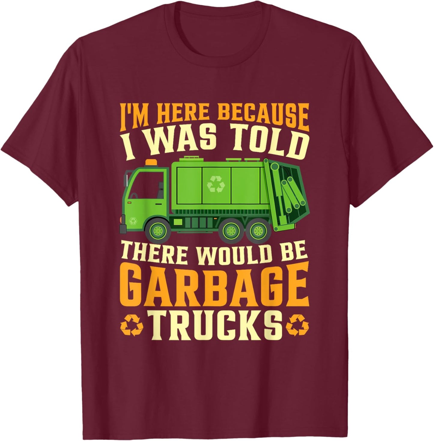I Was Told There Would Be Garbage Trucks T-Shirt - T-Shirt | Maroon