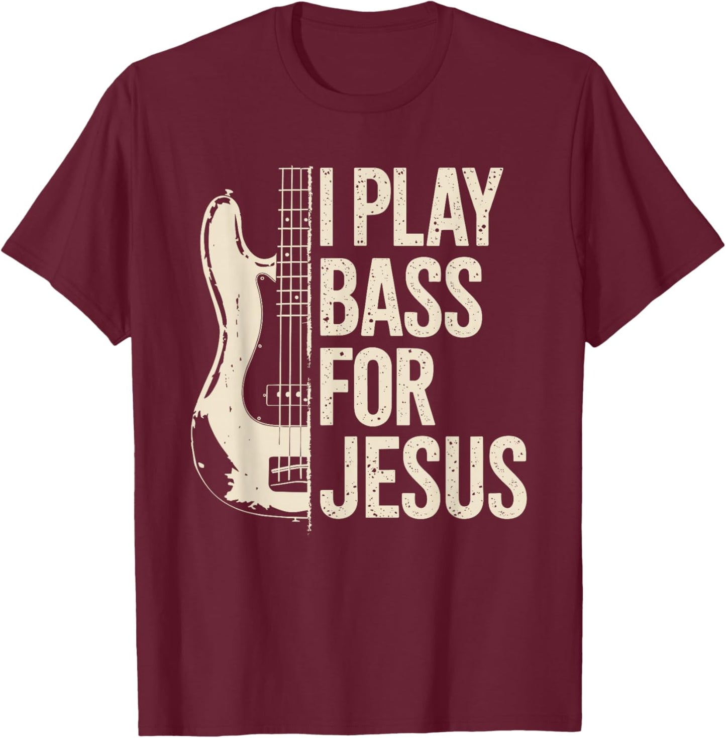 I Play Bass for Jesus, Bass Guitar and Christian Bassist T-Shirt - T-Shirt | Maroon