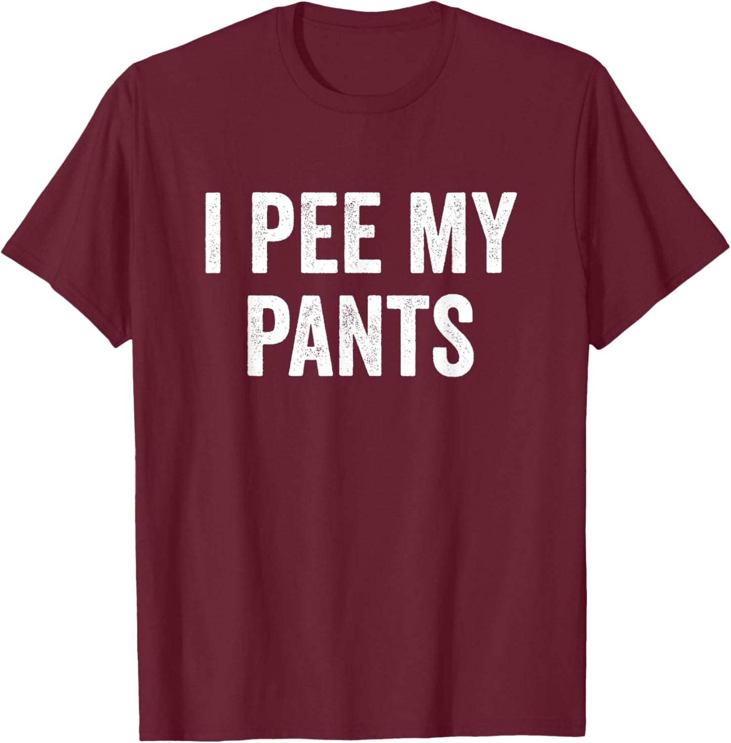 I Pee My Pants T-Shirt - T-Shirt | Maroon