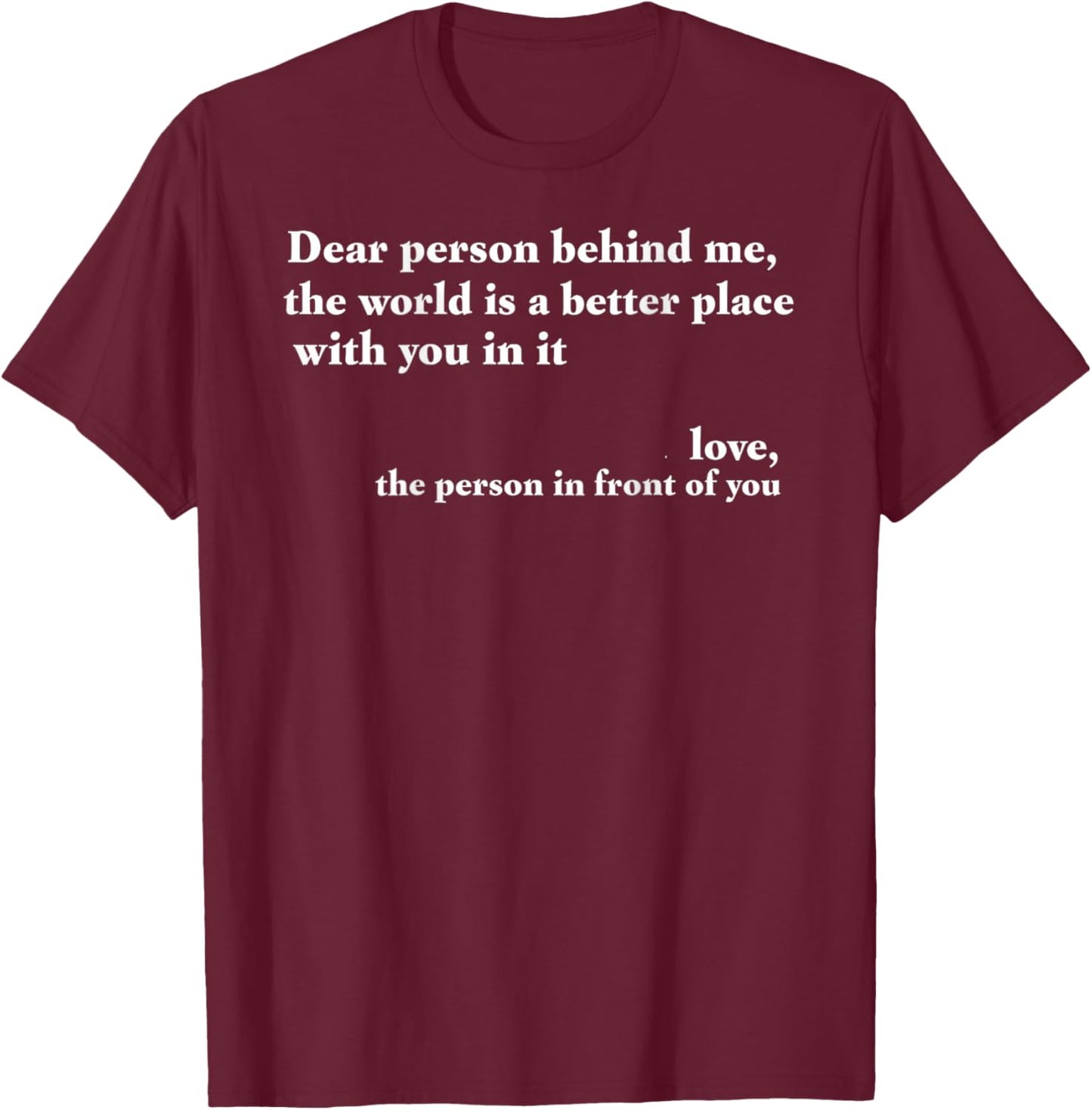 Positive Message Quote Dear Person Behind Me Love(Back only) T-Shirt - T-Shirt | Maroon