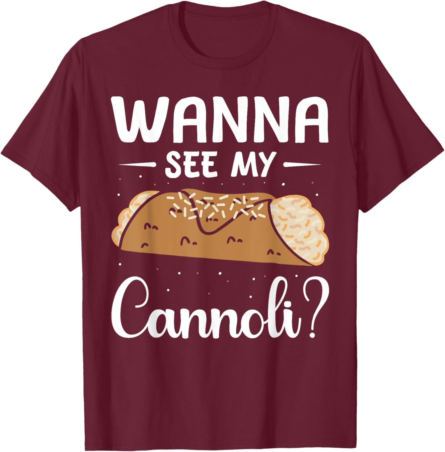 Italy Food Cannoli Lover Cannoli Wanna See My Cannoli? T-Shirt - T-Shirt | Maroon