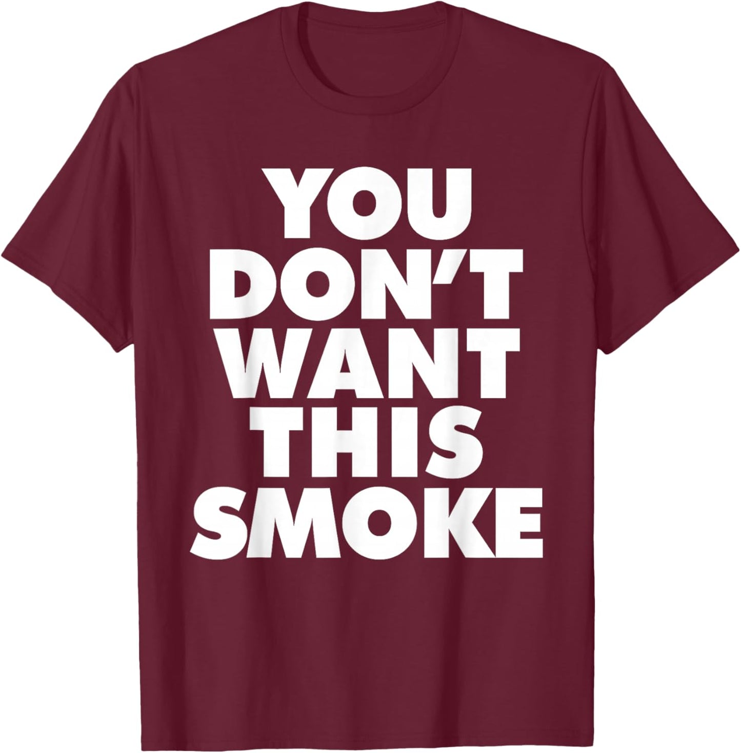 You Don't Want This Smoke T-Shirt - T-Shirt | Maroon