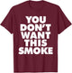 You Don't Want This Smoke T-Shirt - T-Shirt | Maroon