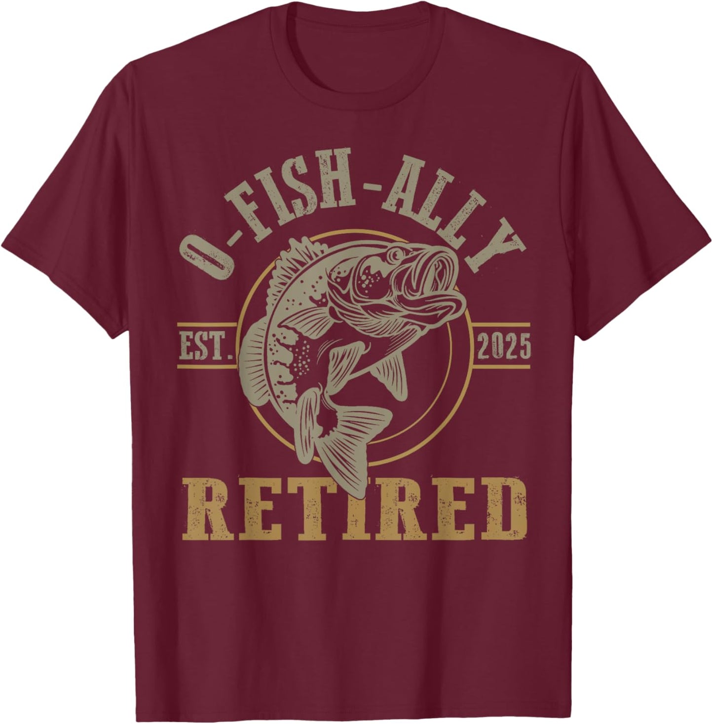 O Fish Ally Retired Since 2025 Fishing Retirement Lovers T-Shirt - T-Shirt | Maroon