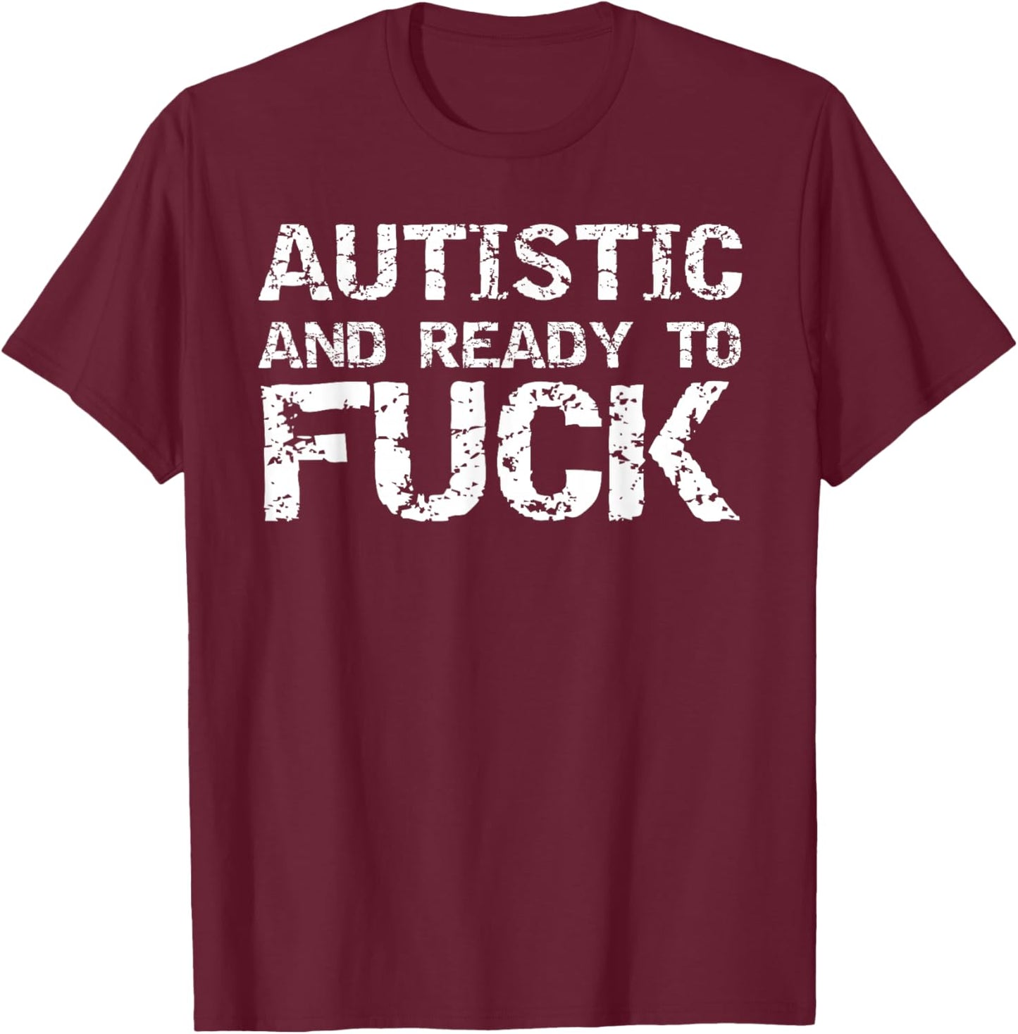 Autistic and Ready to Fuck Funny Sex Joke Saying for Autism T-Shirt - T-Shirt | Maroon