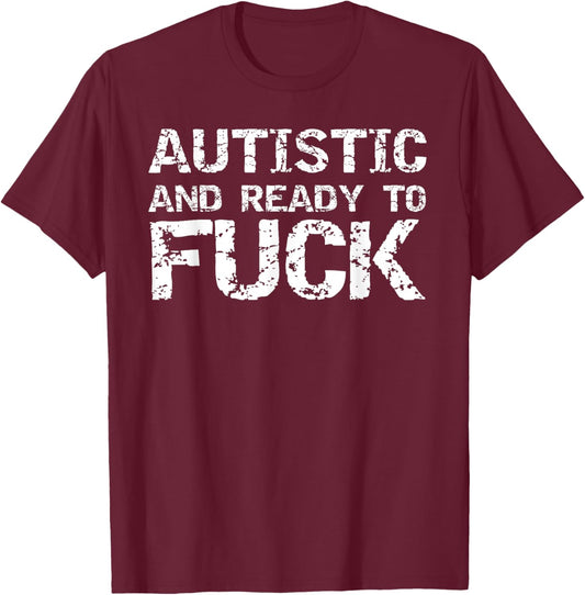 Autistic and Ready to Fuck Funny Sex Joke Saying for Autism T-Shirt - T-Shirt | Maroon