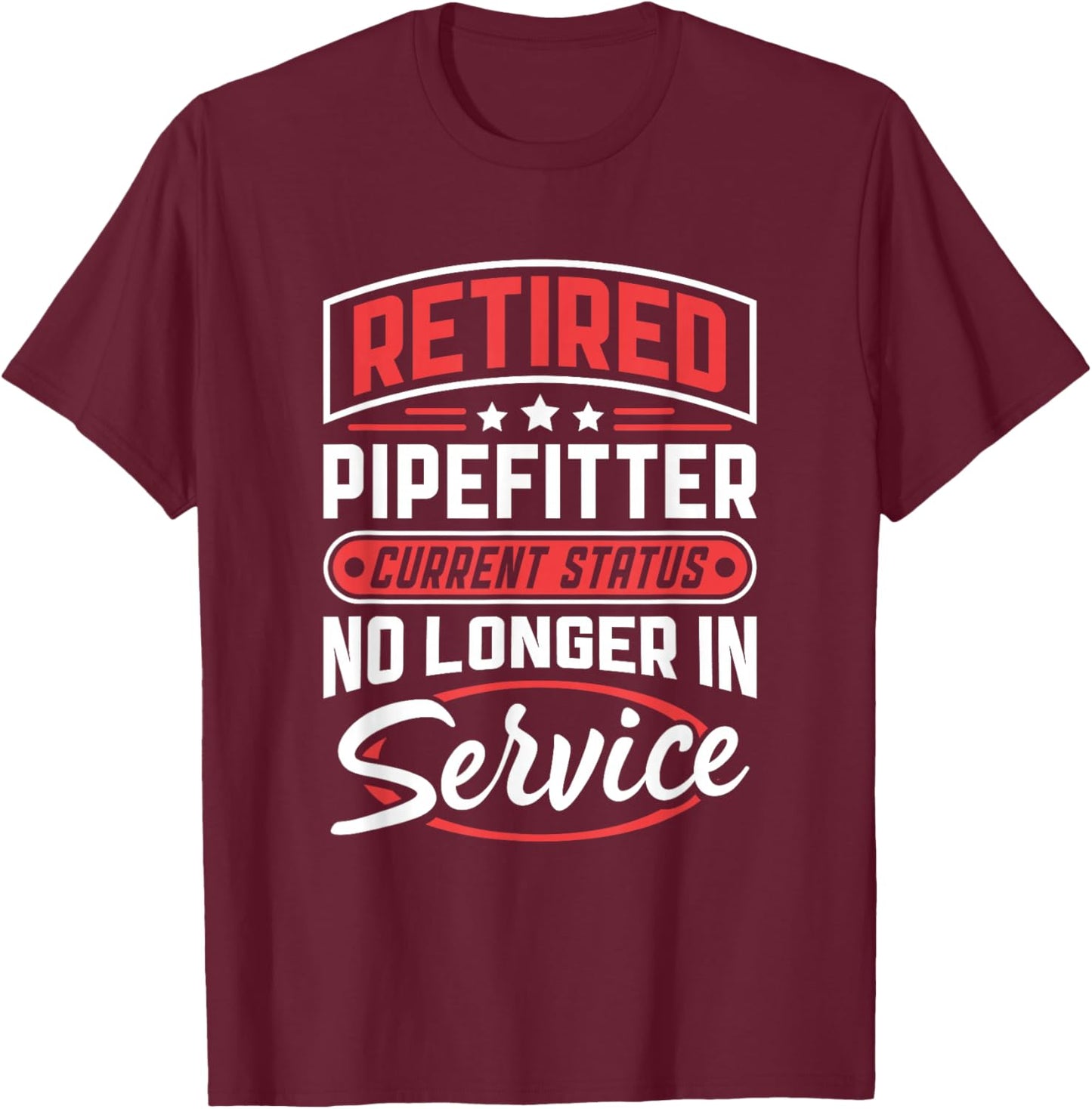 Retired Pipefitter No Longer In Service T-Shirt - T-Shirt | Maroon