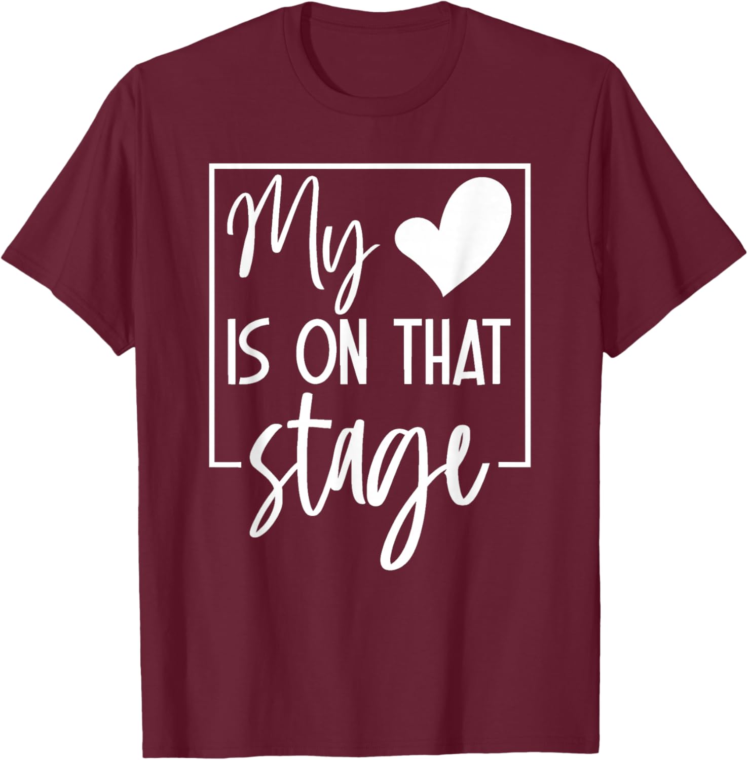 My Is On That Stage Supportive Family Theater Saying T-Shirt - T-Shirt | Maroon