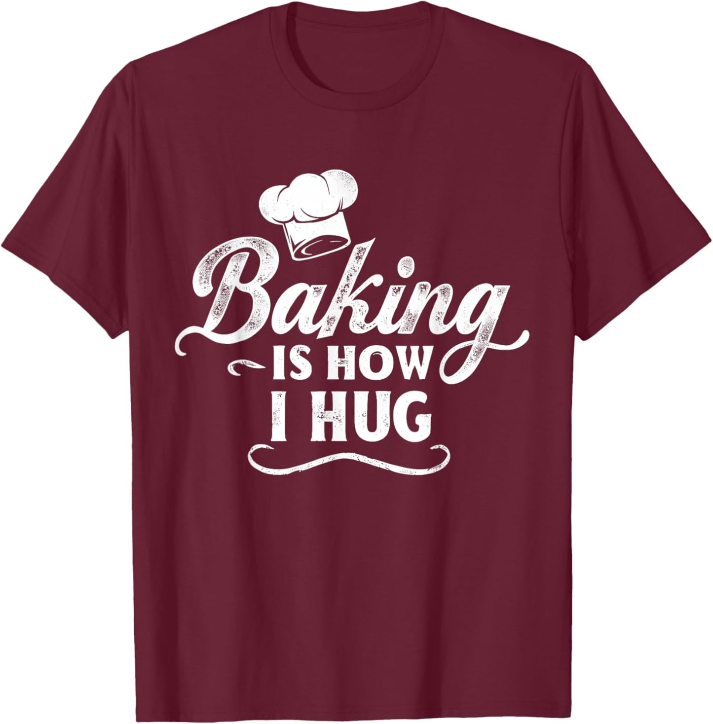 Baking Is How I Hug Funny Baker Lover Baking Enthusiast T-Shirt - T-Shirt | Maroon