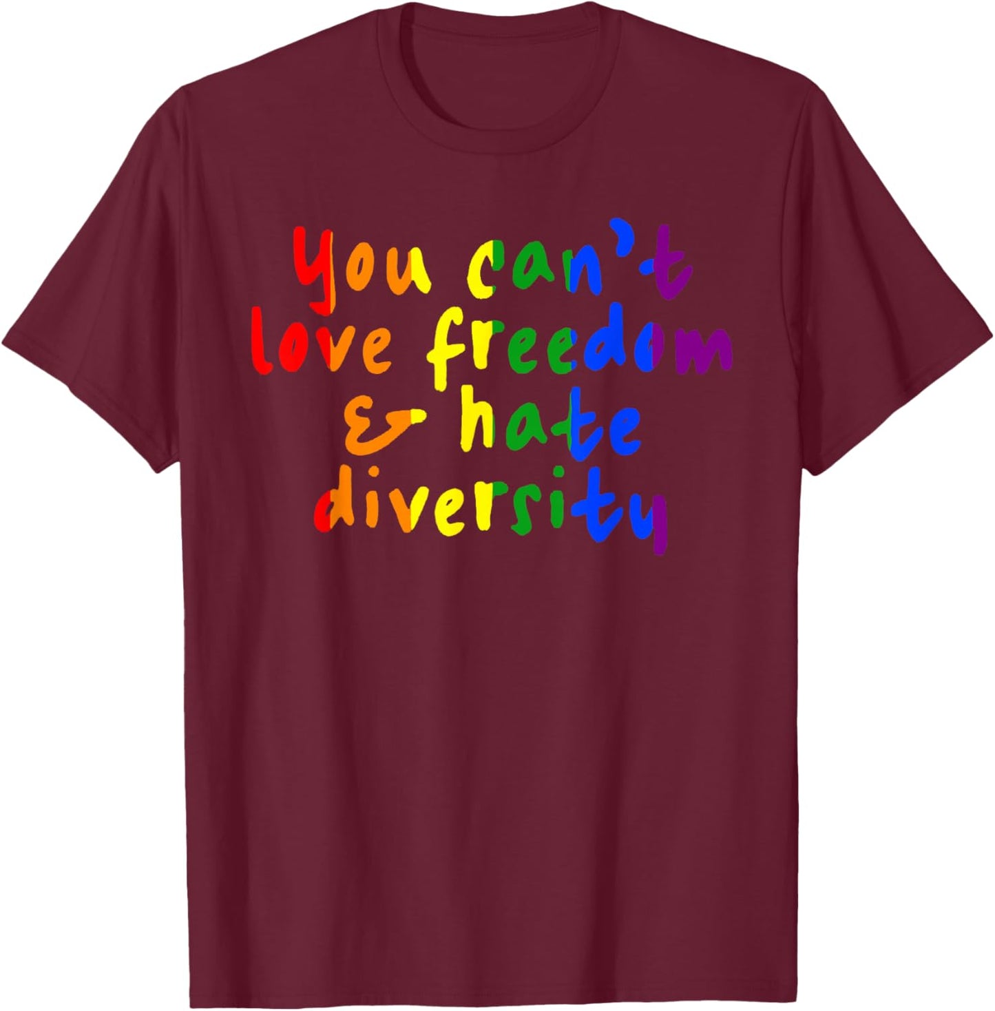 You Cant Love Freedom Hate Diversity Rainbow Pride T-Shirt - T-Shirt | Maroon