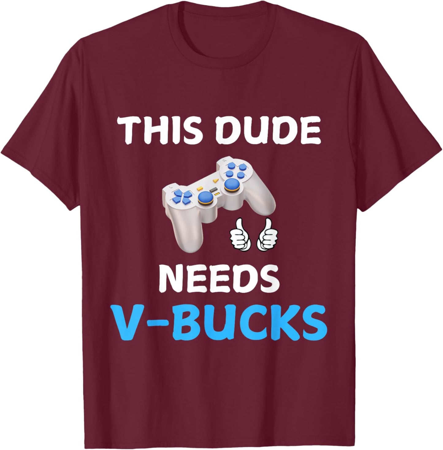 Funny This Dude Needs V-Bucks Will Work For Bucks Gamer T-Shirt - T-Shirt | Maroon