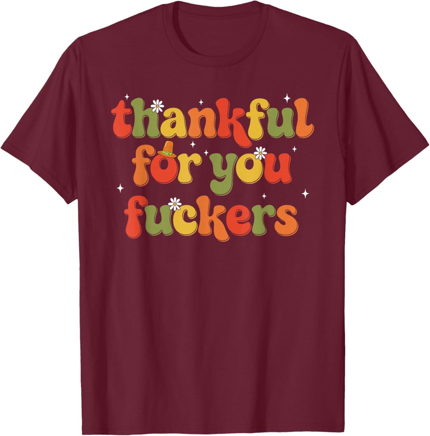 Thankful for You Fuckers T-Shirt - T-Shirt | Maroon