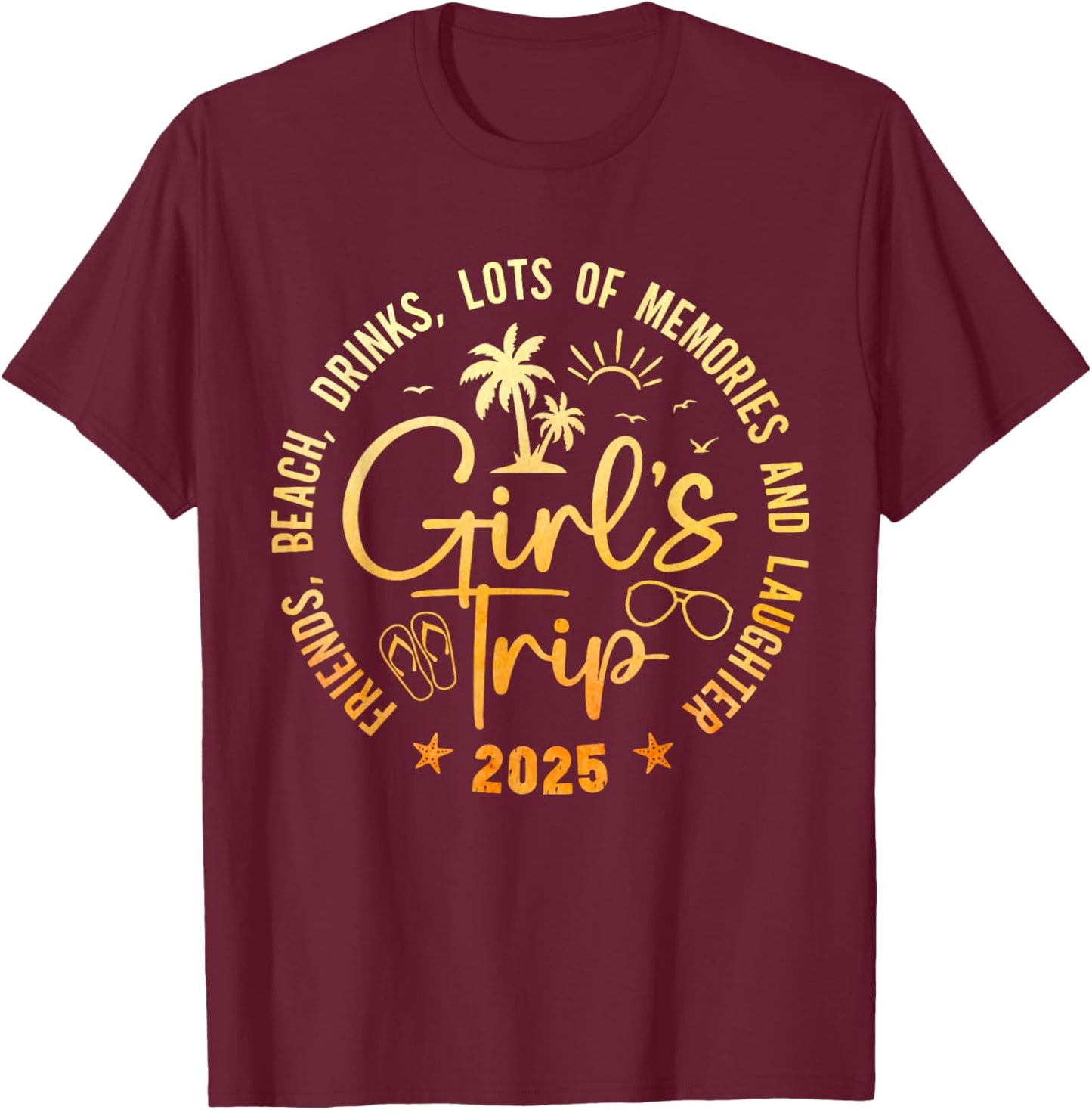 Girls Trip 2025 Friends Beach Drinks Lots Of Memories T-Shirt - T-Shirt | Maroon