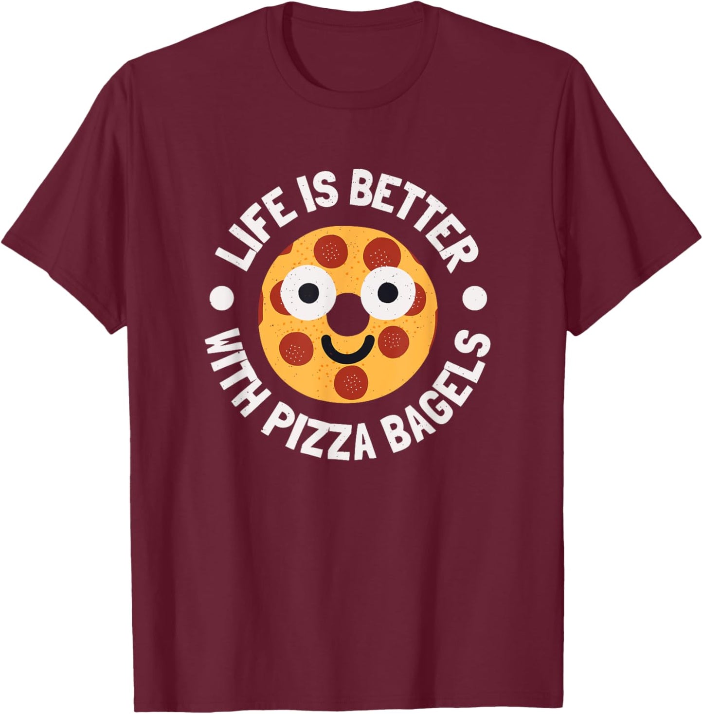 Life Is Better With Pizza Bagels - Pizza Bagels T-Shirt - T-Shirt | Maroon
