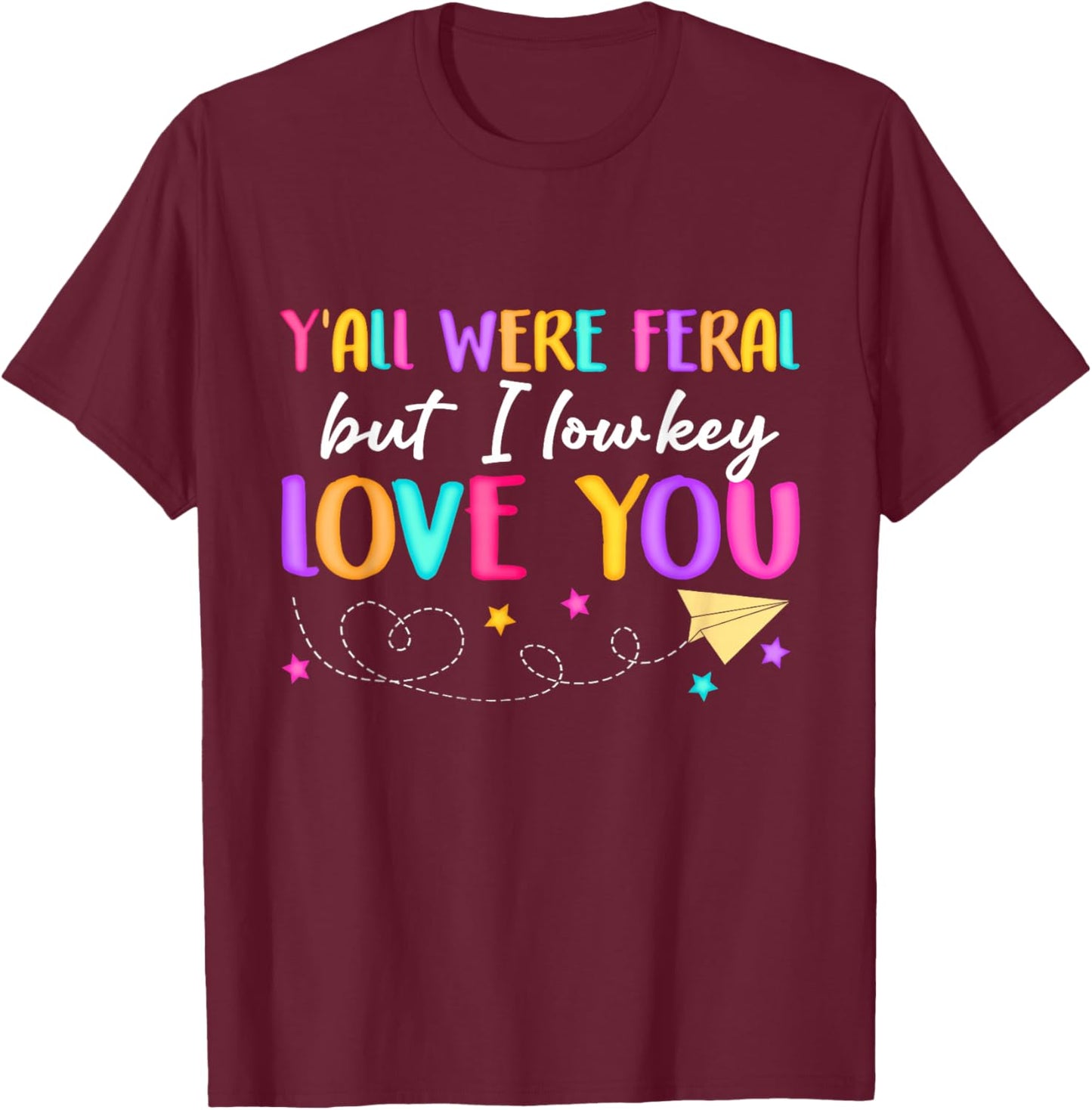 Funny Teacher Shirt Y'all were Feral But I Lowkey Love You T-Shirt - T-Shirt | Maroon