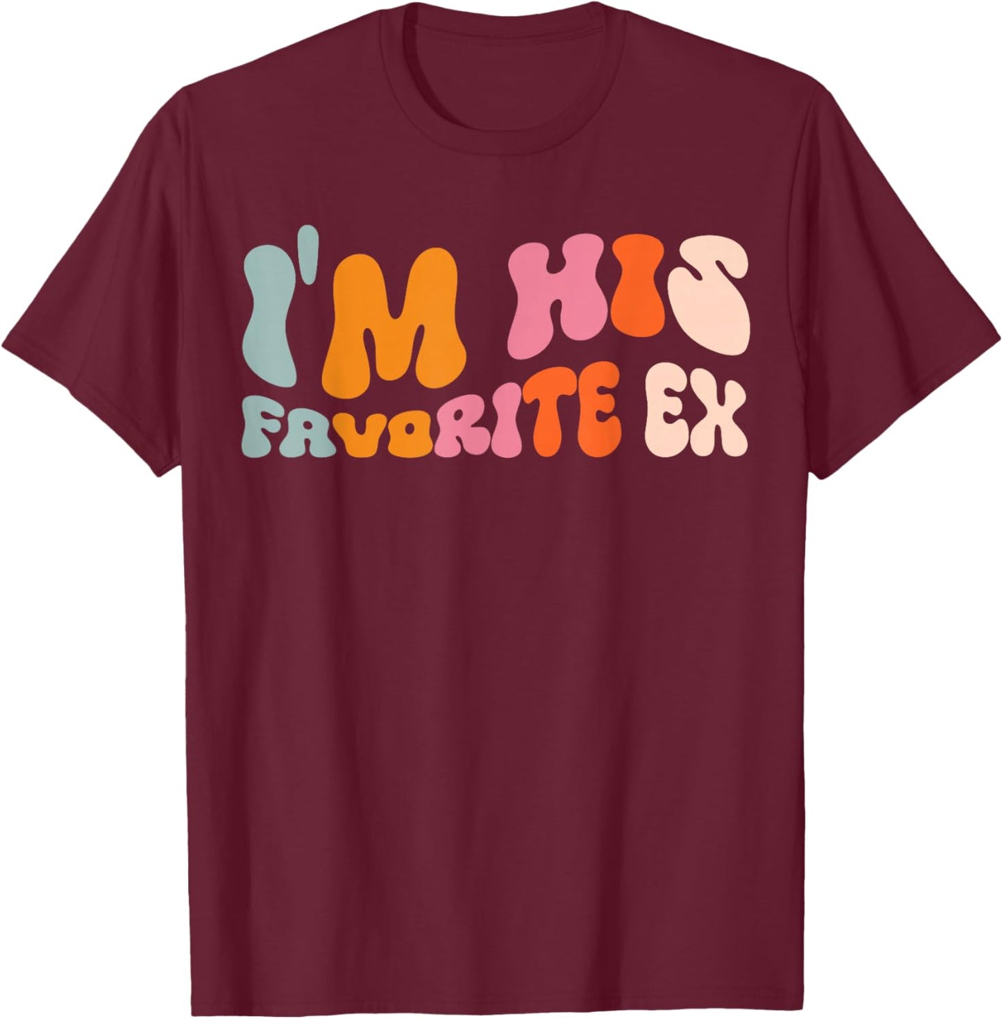 I'm His Favorite Ex T-Shirt - T-Shirt | Maroon