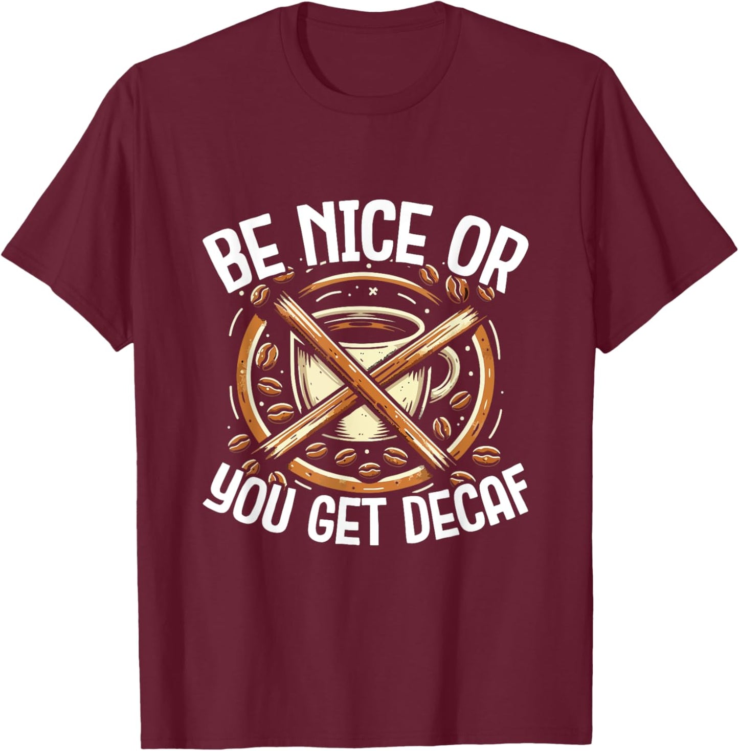 Be Nice Or You Get Decaf - For Coffee Lovers and Baristas T-Shirt - T-Shirt | Maroon