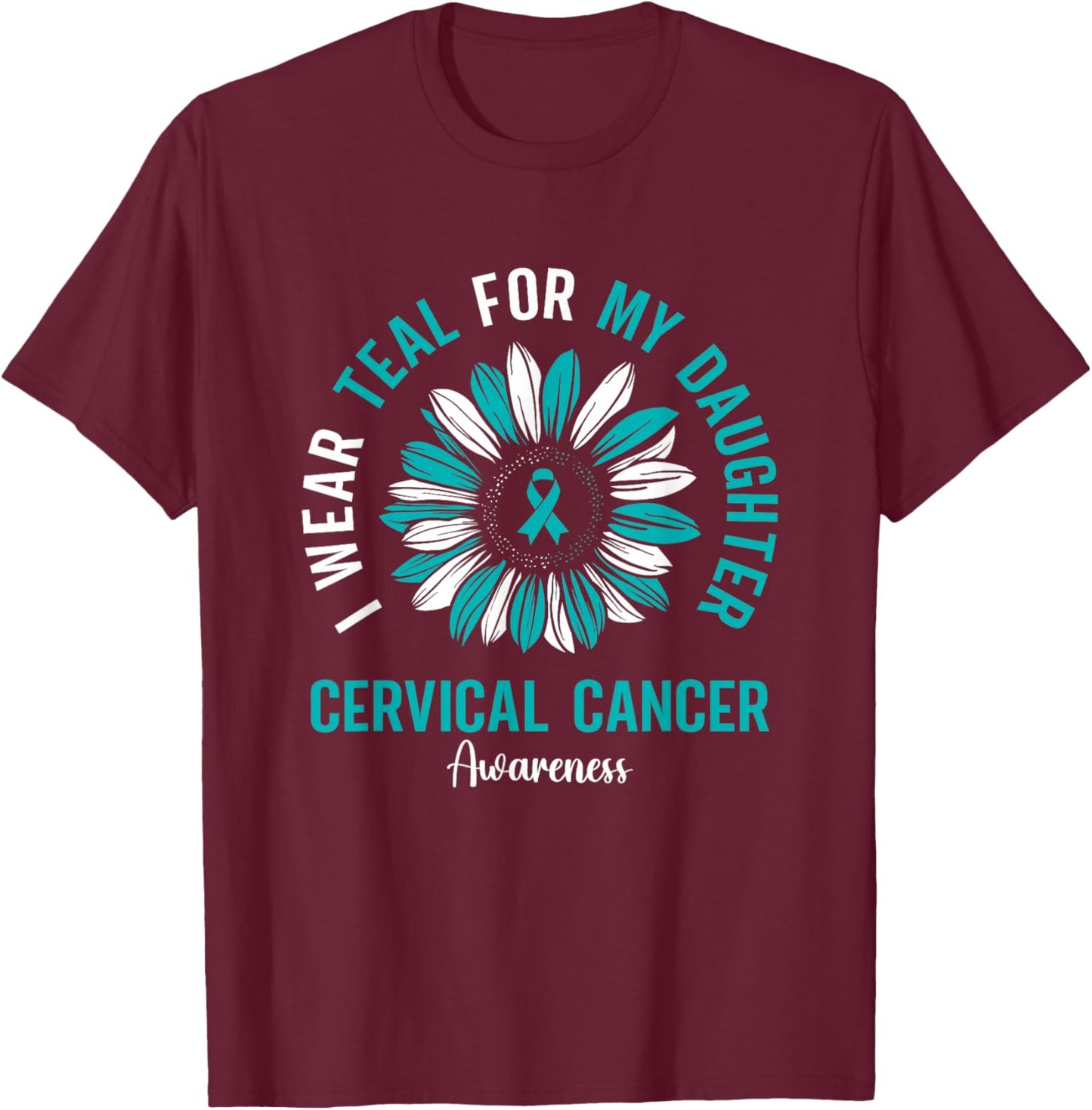 I Wear Teal For My Daughter Cervical Cancer Awareness T-Shirt - T-Shirt | Maroon