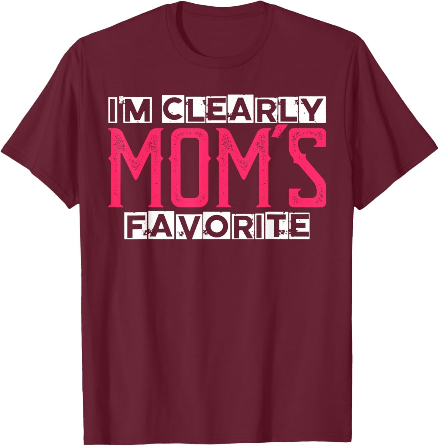 I'm Clearly Mom's Favorite Funny Sarcastic Humor T-Shirt - T-Shirt | Maroon