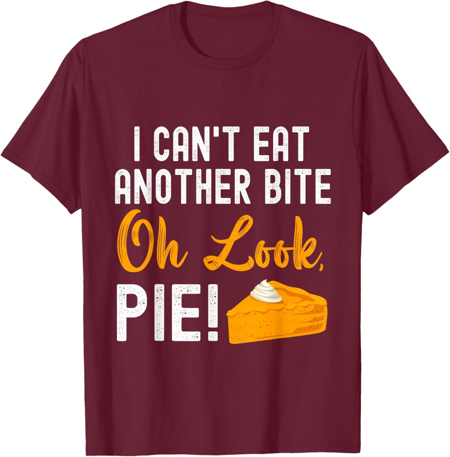 I Can't Eat Another Bite Oh Look Pie Funny Thanksgiving T-Shirt - T-Shirt | Maroon