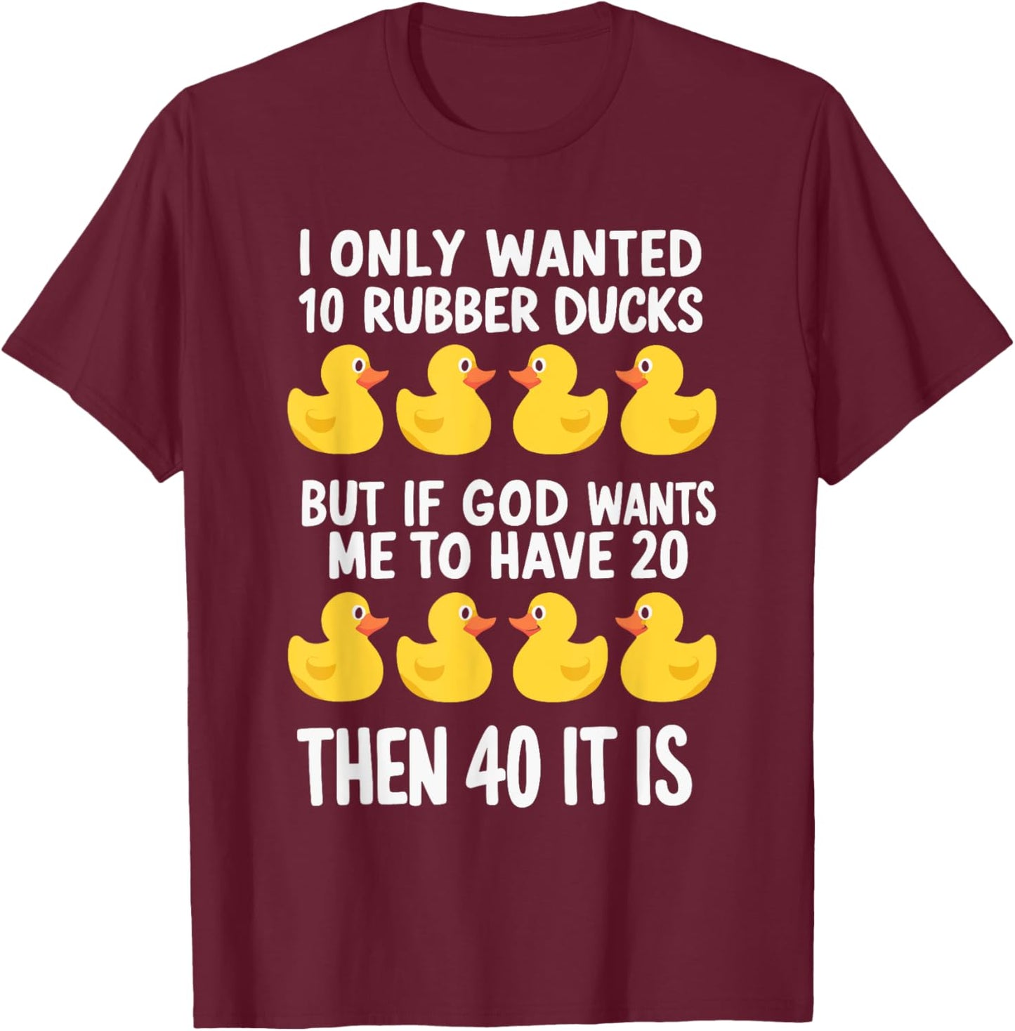I Only Wanted 10 Rubber Ducks T-Shirt - T-Shirt | Maroon
