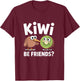 Kiwi Be Friends Cute Kiwi Friendship Bird Fruit T-Shirt - T-Shirt | Maroon