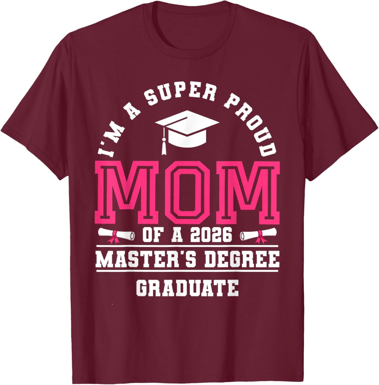 I'm A Super Proud Mom of A 2026 Master's Degree Graduate T-Shirt - T-Shirt | Maroon