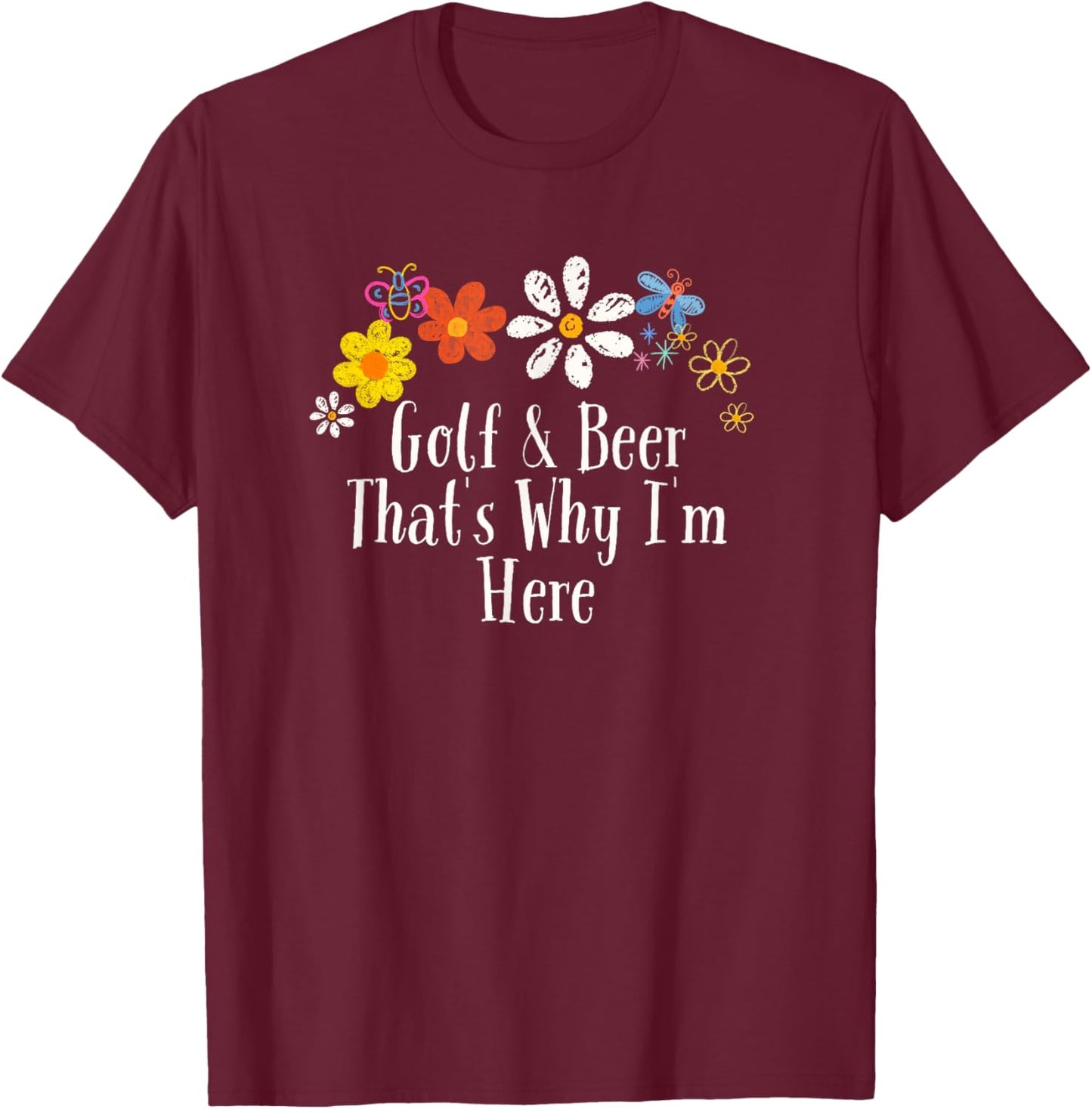 Floral Cool Saying Golf & Beer That's Why I'm Here Saying T-Shirt - T-Shirt | Maroon