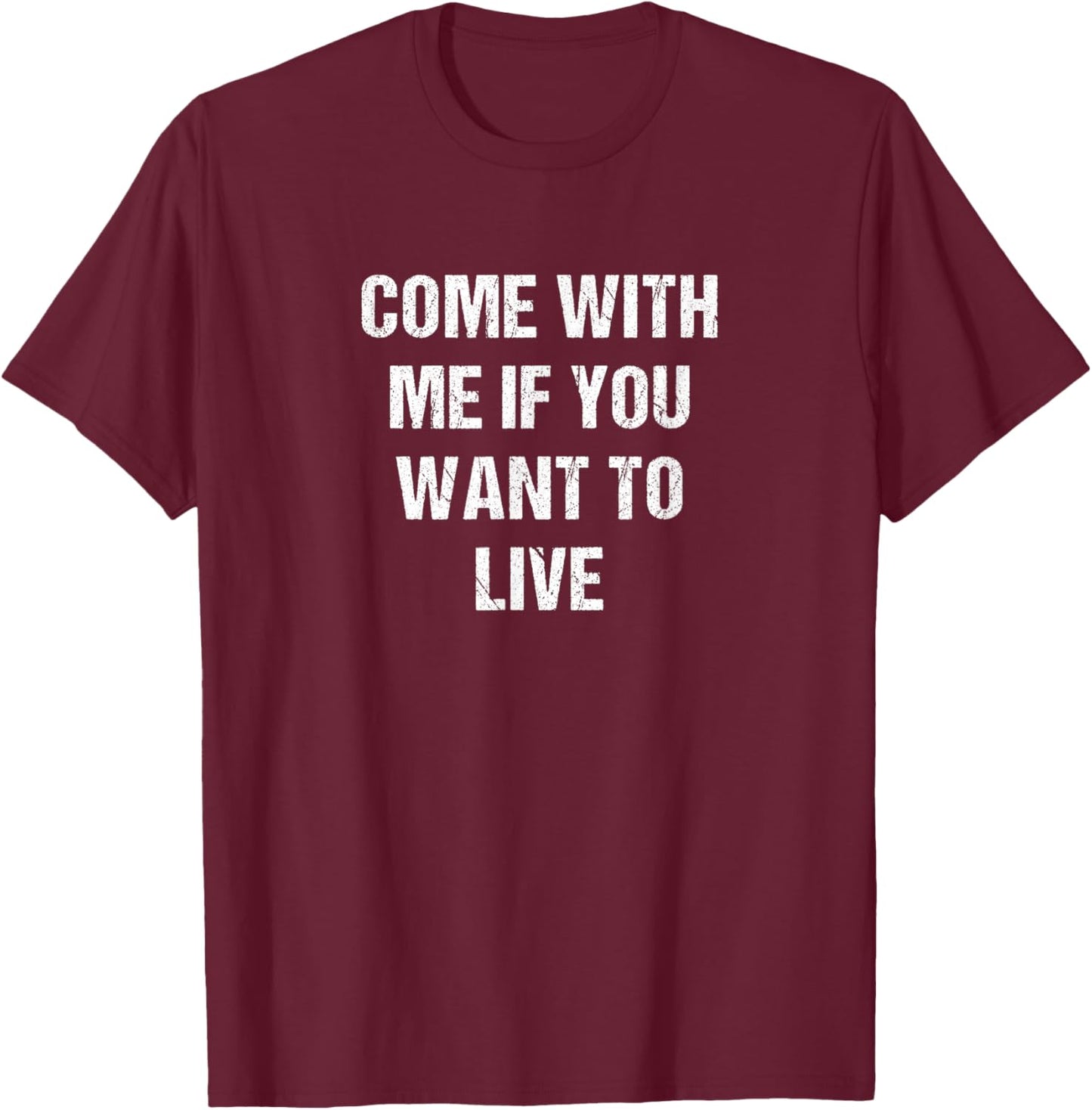 Come with Me if You Want to Live T-Shirt - T-Shirt | Maroon