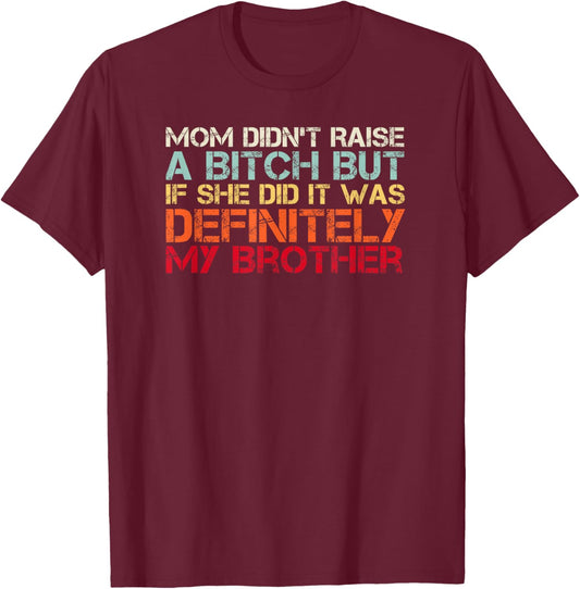 Mom Didn't Raise A Bitch But If She Did It Was My Brother T-Shirt - T-Shirt | Maroon