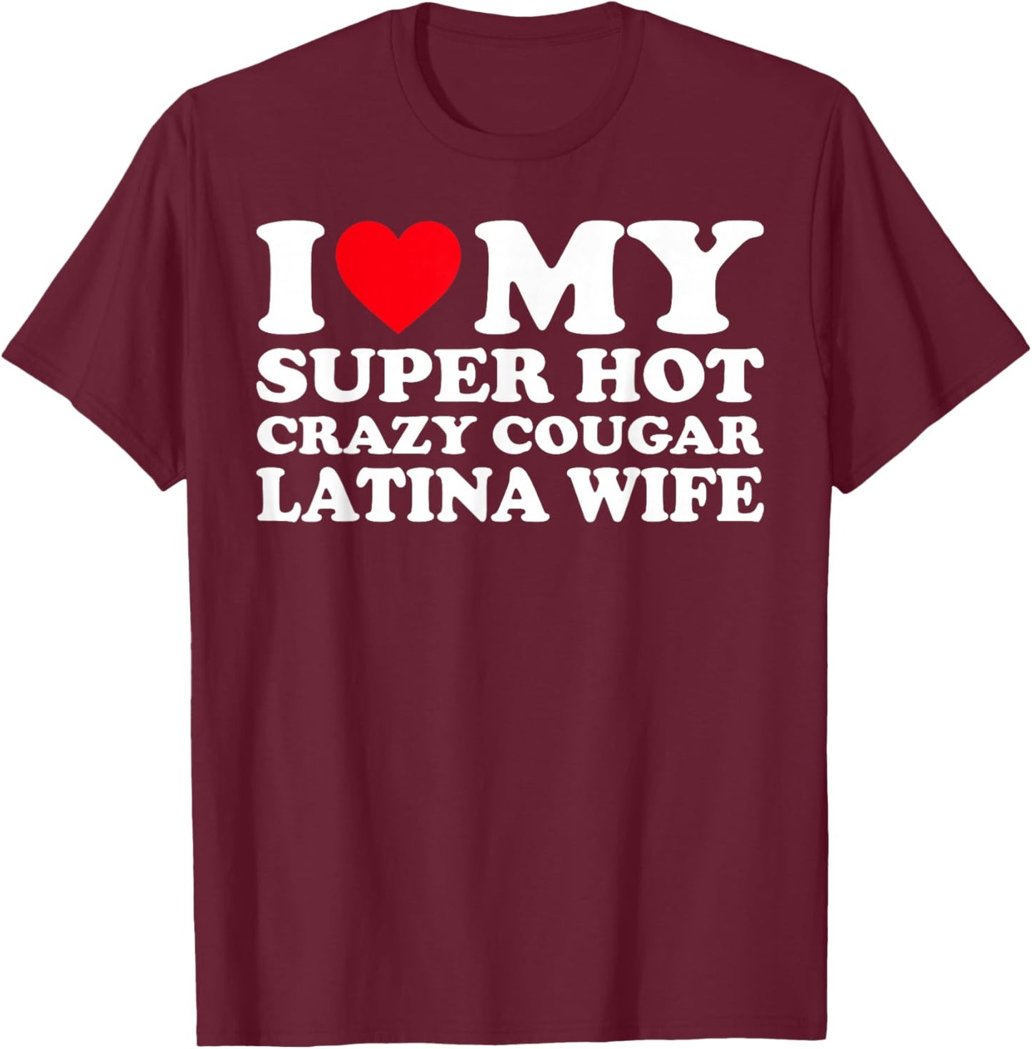 I Love My Super Hot Crazy Cougar Latina Wife T-Shirt - T-Shirt | Maroon
