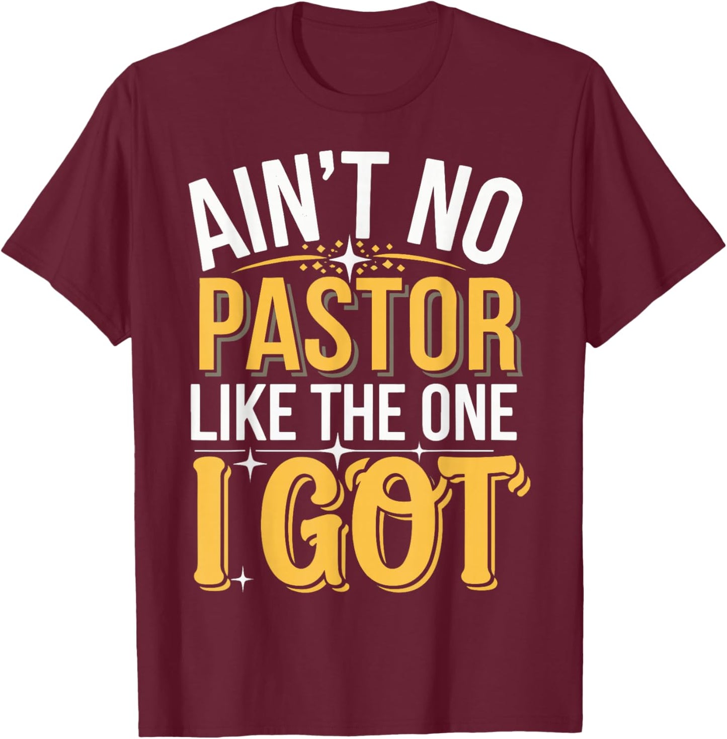 Ain't No Pastor Like The One I Got T-Shirt - T-Shirt | Maroon