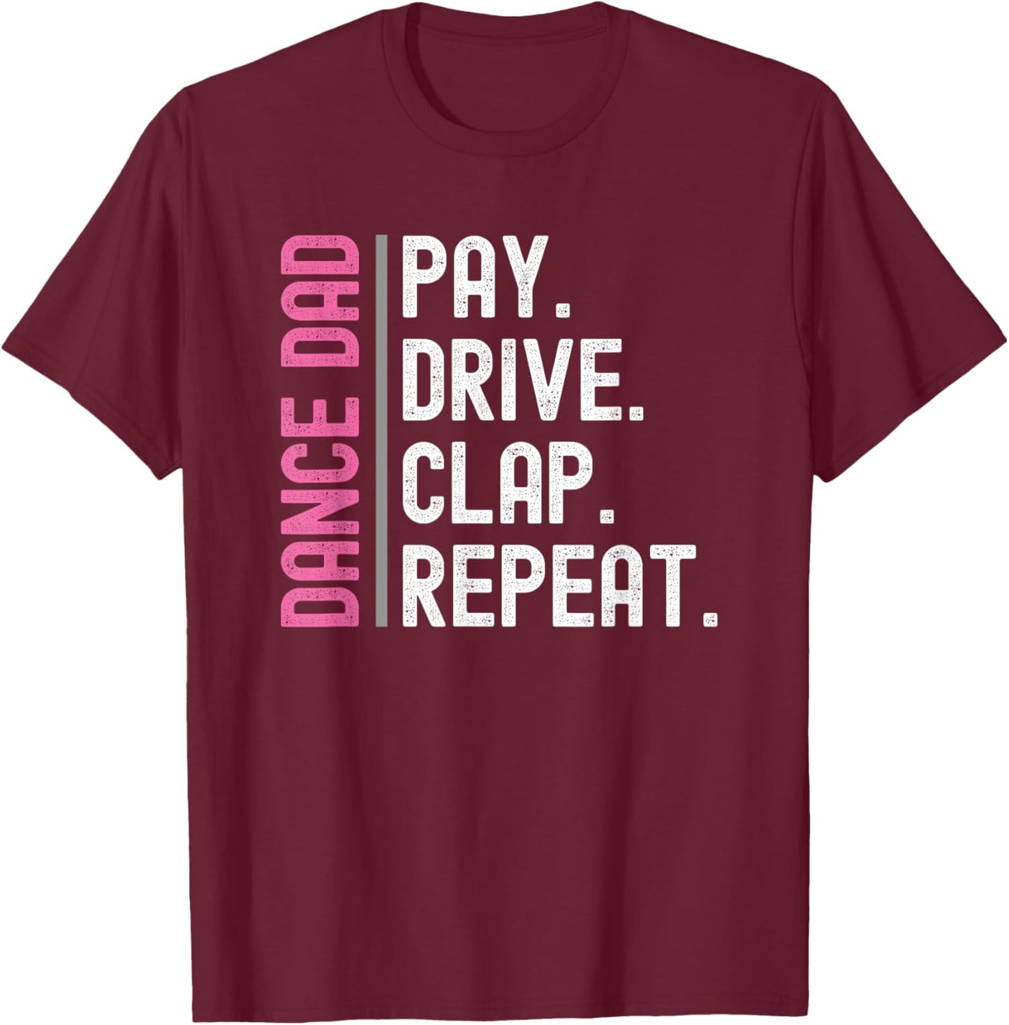 Dance Dad Pink Pay Drive Clap Repeat T-Shirt - T-Shirt | Maroon
