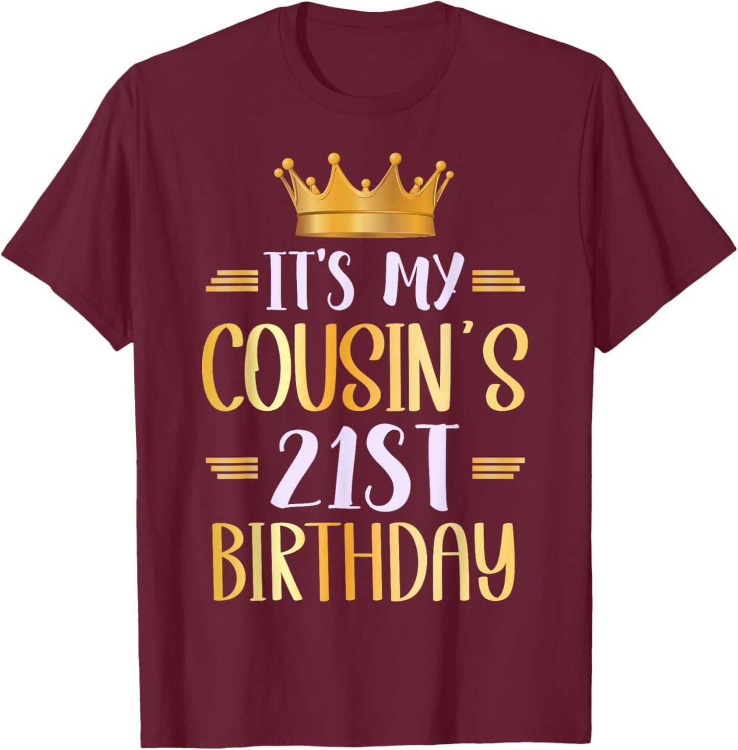 It's My Cousin's 21st Birthday Happy 21 Years Old T-Shirt - T-Shirt | Maroon