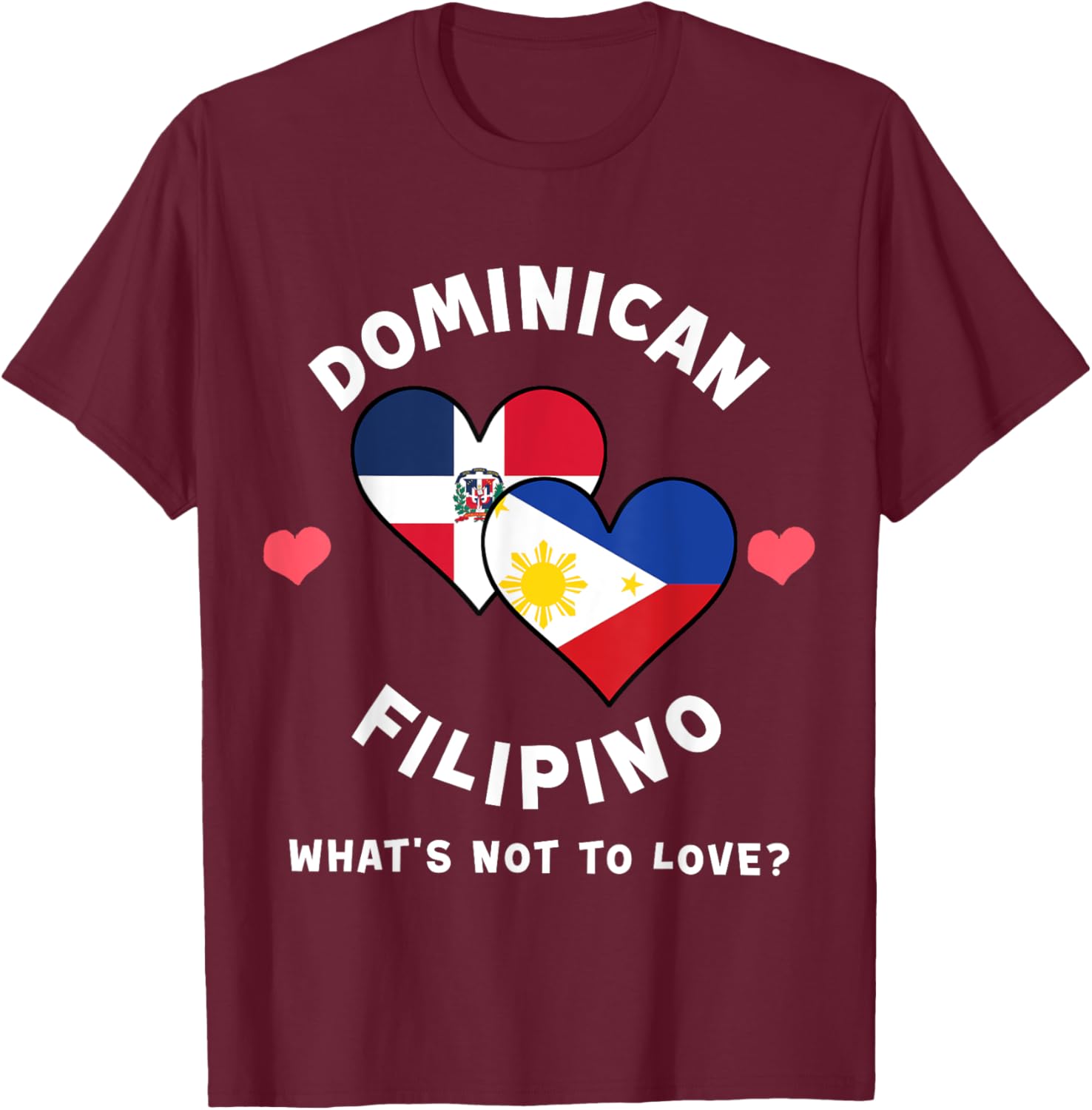 Dominican Filipino What's Not To Love Heart Flags T-Shirt - T-Shirt | Maroon