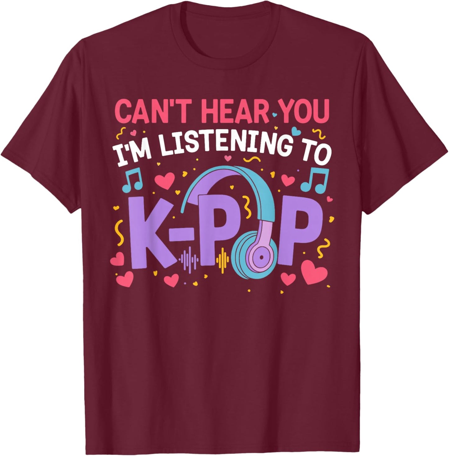 Can't Hear You I'm Listening to K-Pop Girl Women Kpop Lover T-Shirt - T-Shirt | Maroon