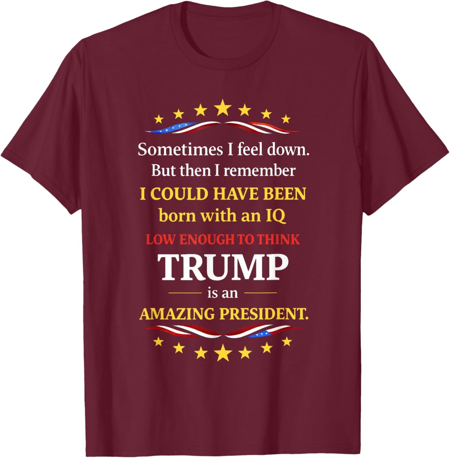 IQ Low Enough to Think Trump is an Amazing President T-Shirt - T-Shirt | Maroon