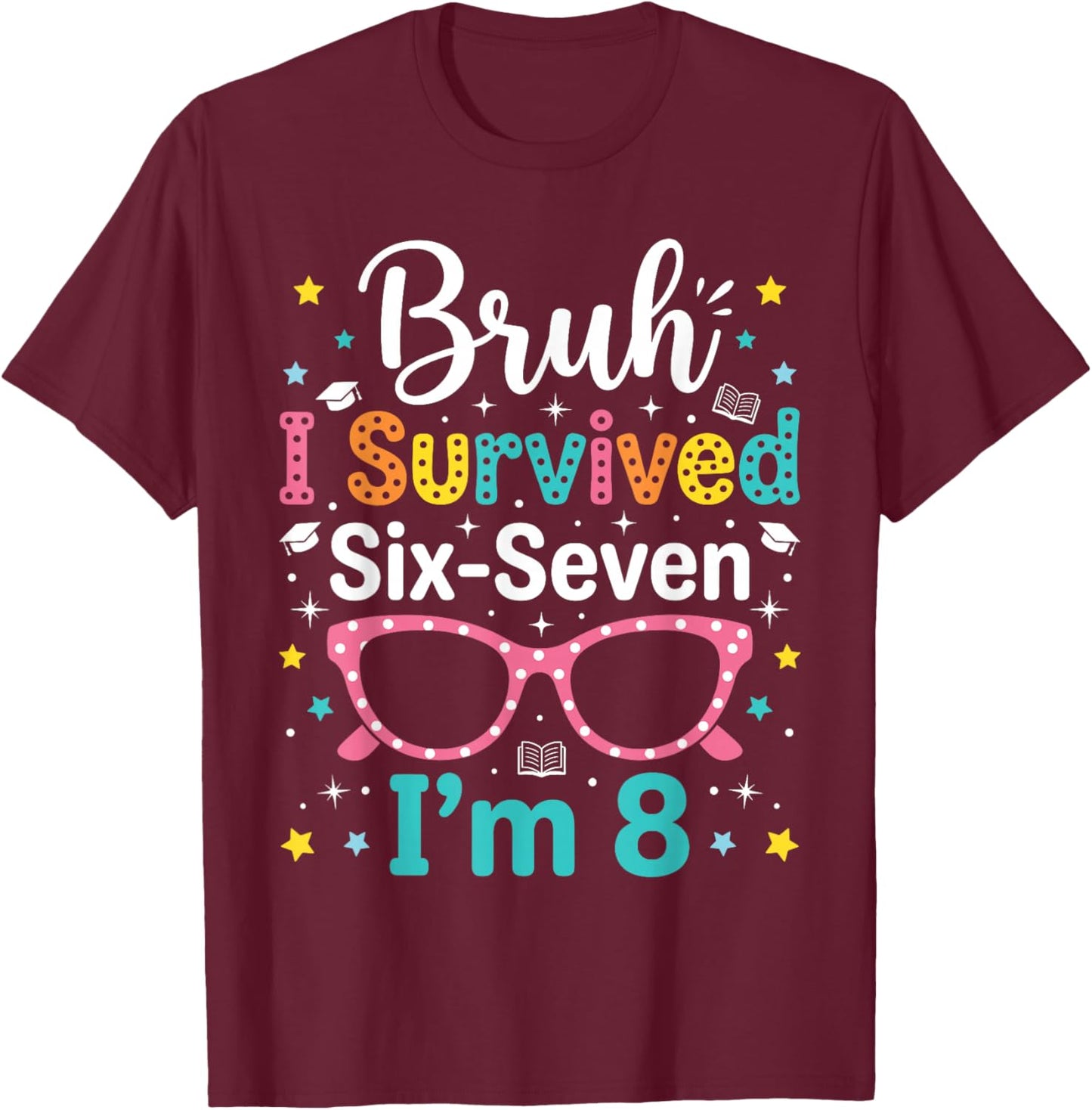 Bruh I Survived 6 7 Six Seven Now I'm 8 Year Old Girls Bday T-Shirt - T-Shirt | Maroon